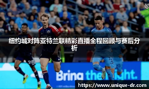 纽约城对阵亚特兰联精彩直播全程回顾与赛后分析