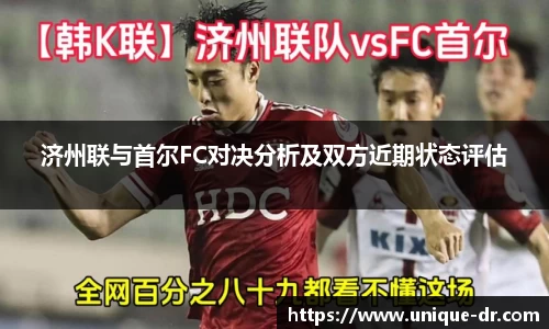 济州联与首尔FC对决分析及双方近期状态评估