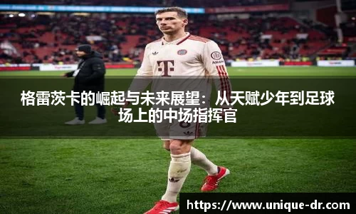 格雷茨卡的崛起与未来展望：从天赋少年到足球场上的中场指挥官