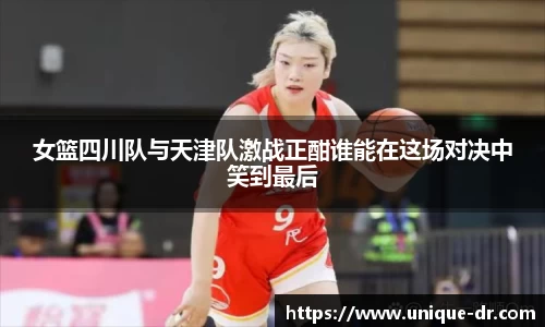 女篮四川队与天津队激战正酣谁能在这场对决中笑到最后